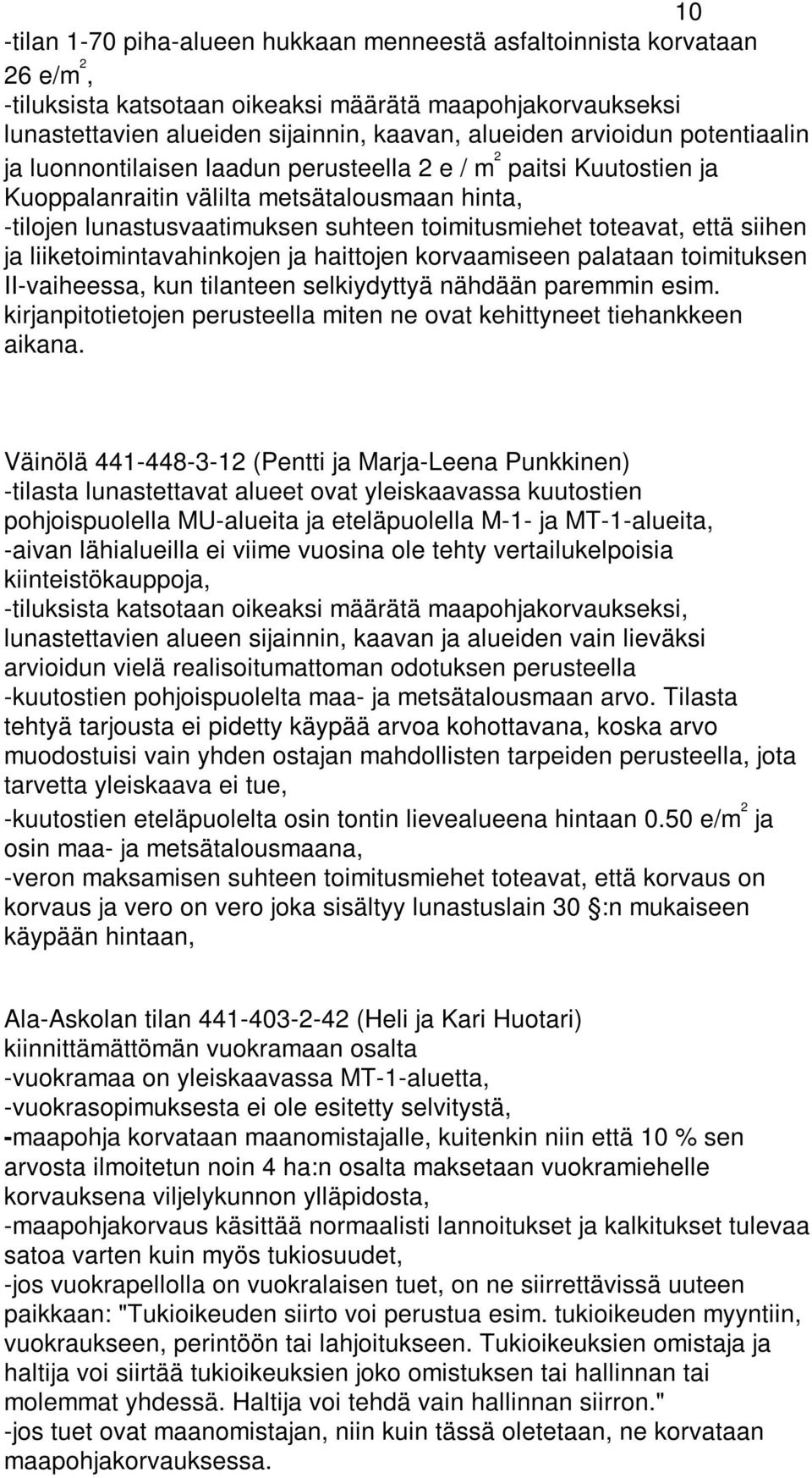toteavat, että siihen ja liiketoimintavahinkojen ja haittojen korvaamiseen palataan toimituksen II-vaiheessa, kun tilanteen selkiydyttyä nähdään paremmin esim.