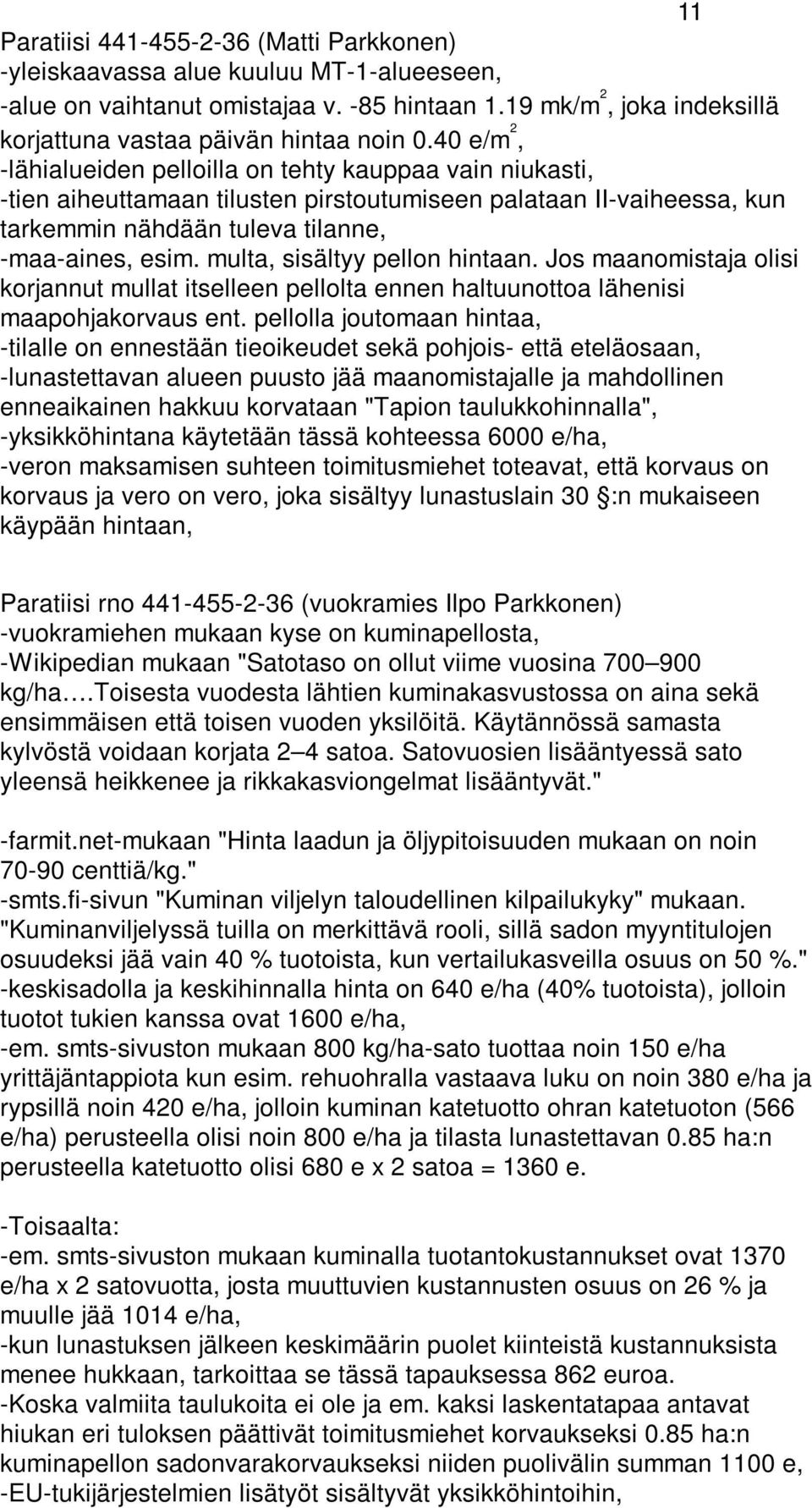 multa, sisältyy pellon hintaan. Jos maanomistaja olisi korjannut mullat itselleen pellolta ennen haltuunottoa lähenisi maapohjakorvaus ent.