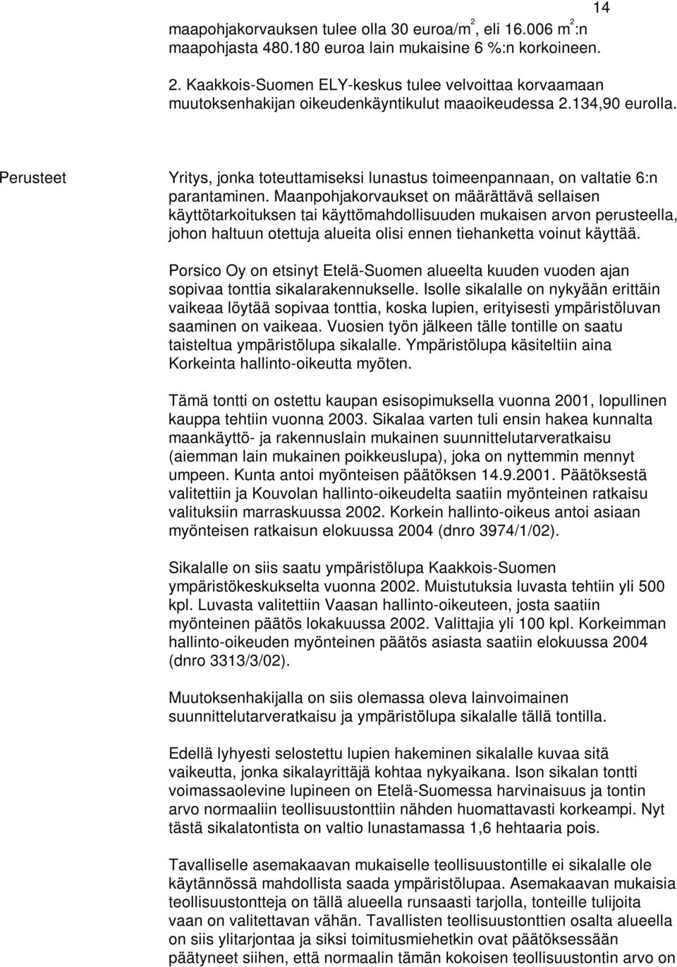 Maanpohjakorvaukset on määrättävä sellaisen käyttötarkoituksen tai käyttömahdollisuuden mukaisen arvon perusteella, johon haltuun otettuja alueita olisi ennen tiehanketta voinut käyttää.