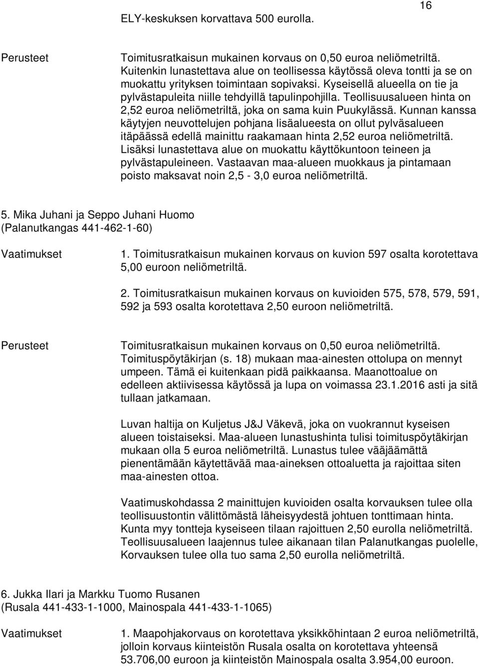 Teollisuusalueen hinta on 2,52 euroa neliömetriltä, joka on sama kuin Puukylässä.