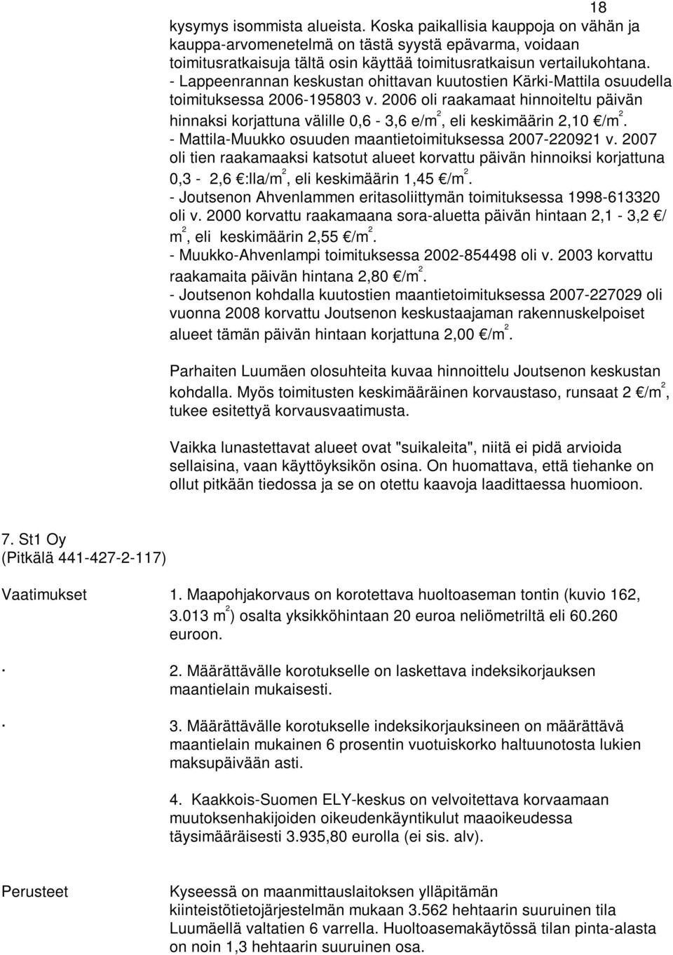 2006 oli raakamaat hinnoiteltu päivän hinnaksi korjattuna välille 0,6-3,6 e/m 2, eli keskimäärin 2,10 /m 2. - Mattila-Muukko osuuden maantietoimituksessa 2007-220921 v.