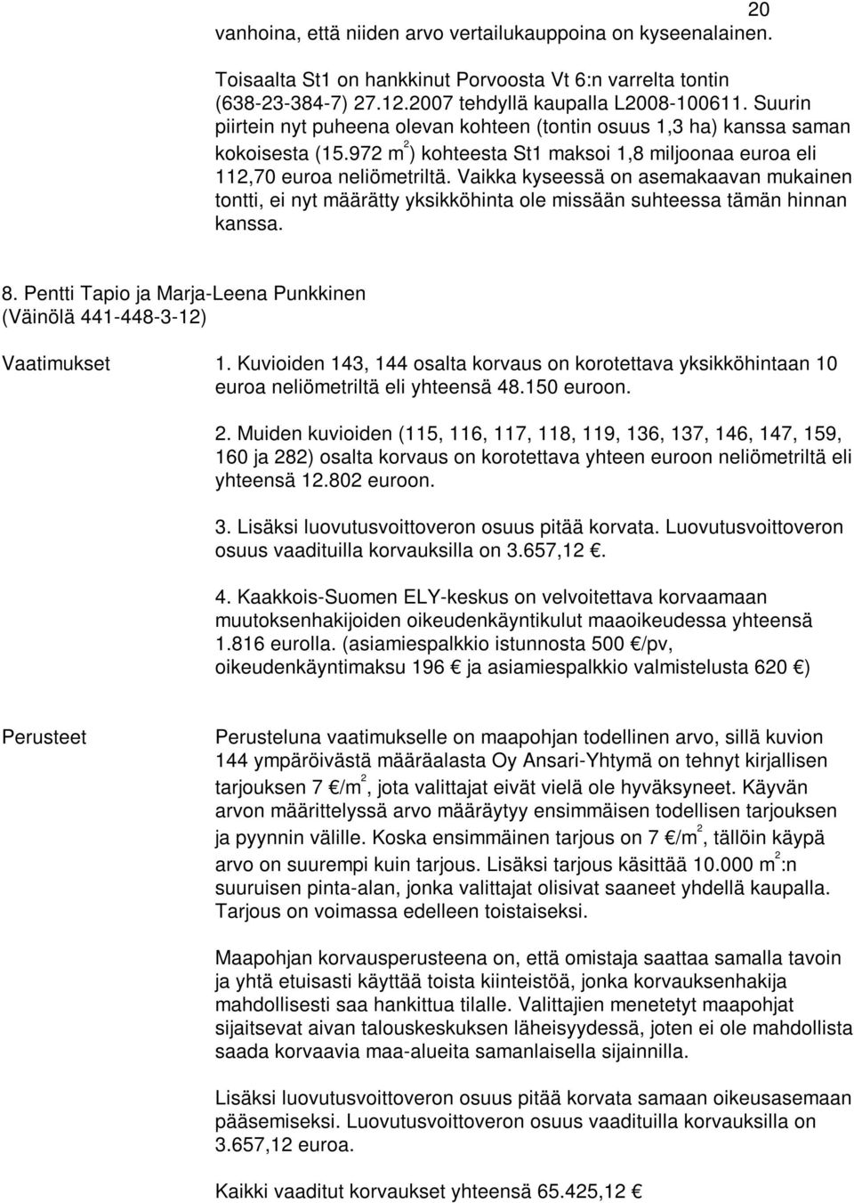 Vaikka kyseessä on asemakaavan mukainen tontti, ei nyt määrätty yksikköhinta ole missään suhteessa tämän hinnan kanssa. 8. Pentti Tapio ja Marja-Leena Punkkinen (Väinölä 441-448-3-12) Vaatimukset 1.