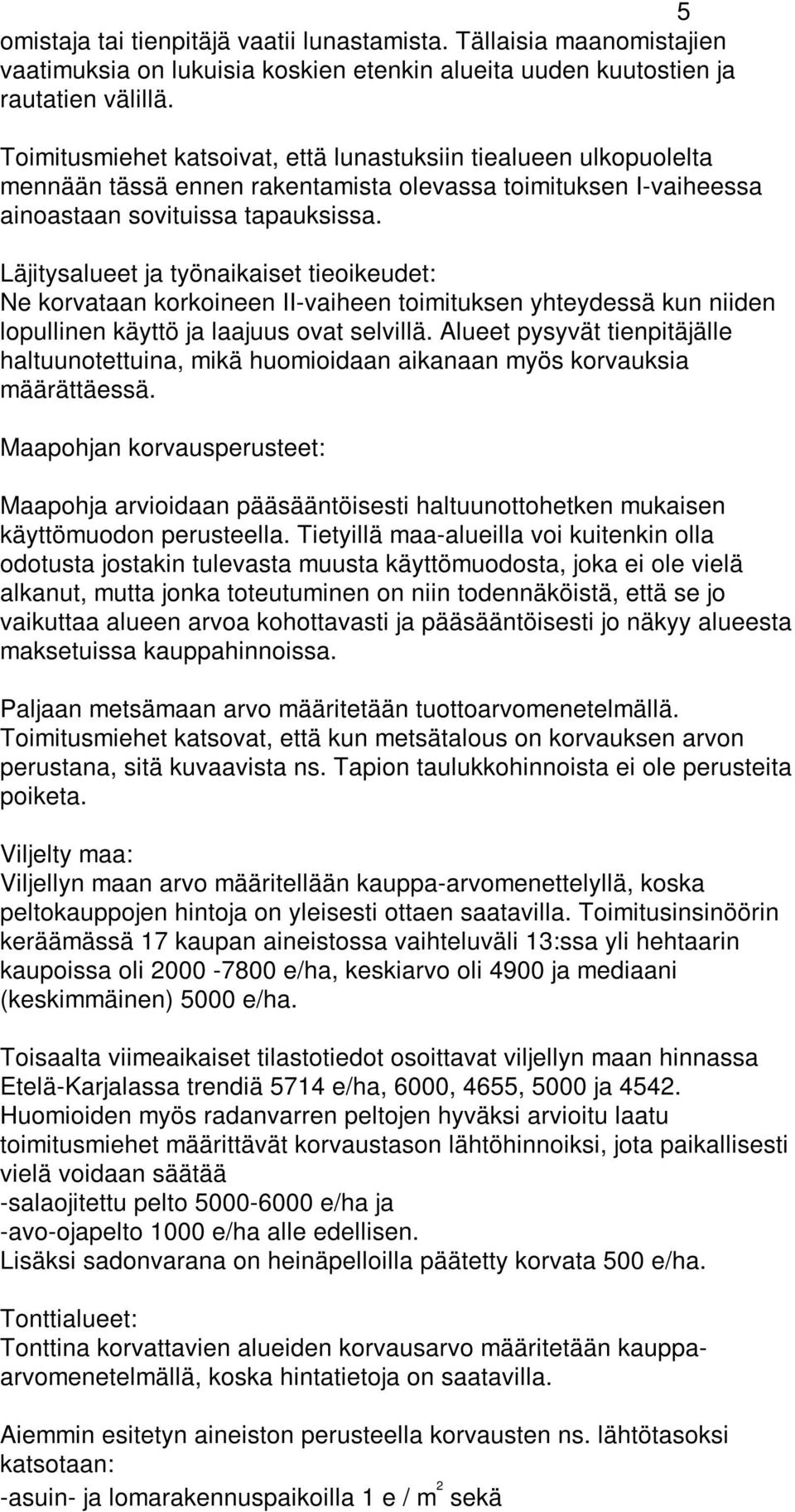 Läjitysalueet ja työnaikaiset tieoikeudet: Ne korvataan korkoineen II-vaiheen toimituksen yhteydessä kun niiden lopullinen käyttö ja laajuus ovat selvillä.