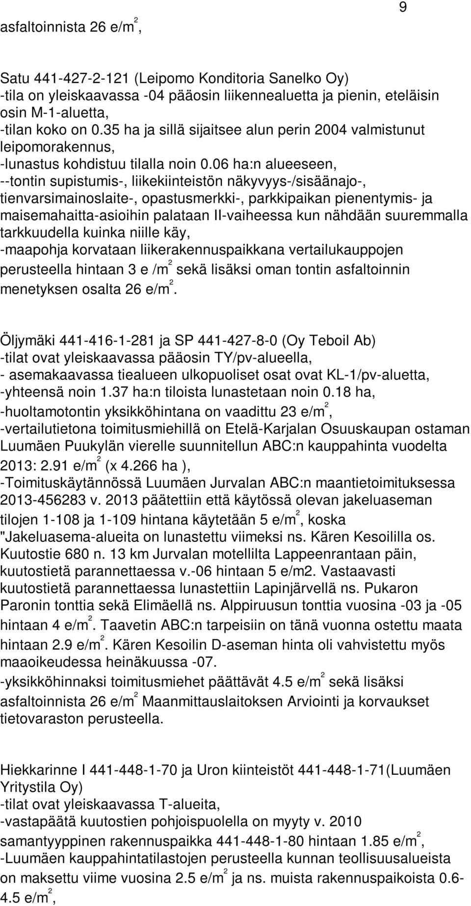 06 ha:n alueeseen, --tontin supistumis-, liikekiinteistön näkyvyys-/sisäänajo-, tienvarsimainoslaite-, opastusmerkki-, parkkipaikan pienentymis- ja maisemahaitta-asioihin palataan II-vaiheessa kun