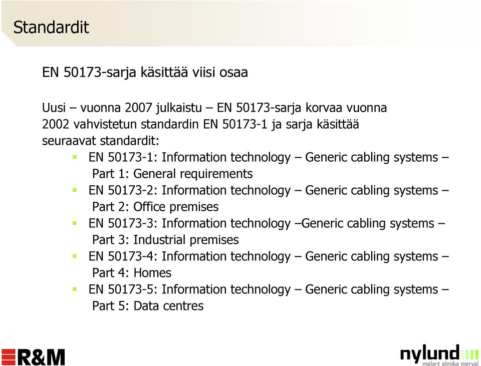 technology Generic cabling systems Part 2: Office premises EN 50173-3: Information technology Generic cabling systems Part 3: Industrial premises EN