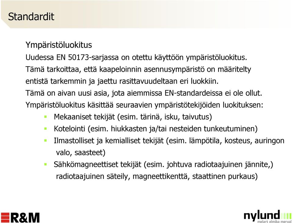 Tämä on aivan uusi asia, jota aiemmissa EN-standardeissa ei ole ollut. Ympäristöluokitus käsittää seuraavien ympäristötekijöiden luokituksen: Mekaaniset tekijät (esim.