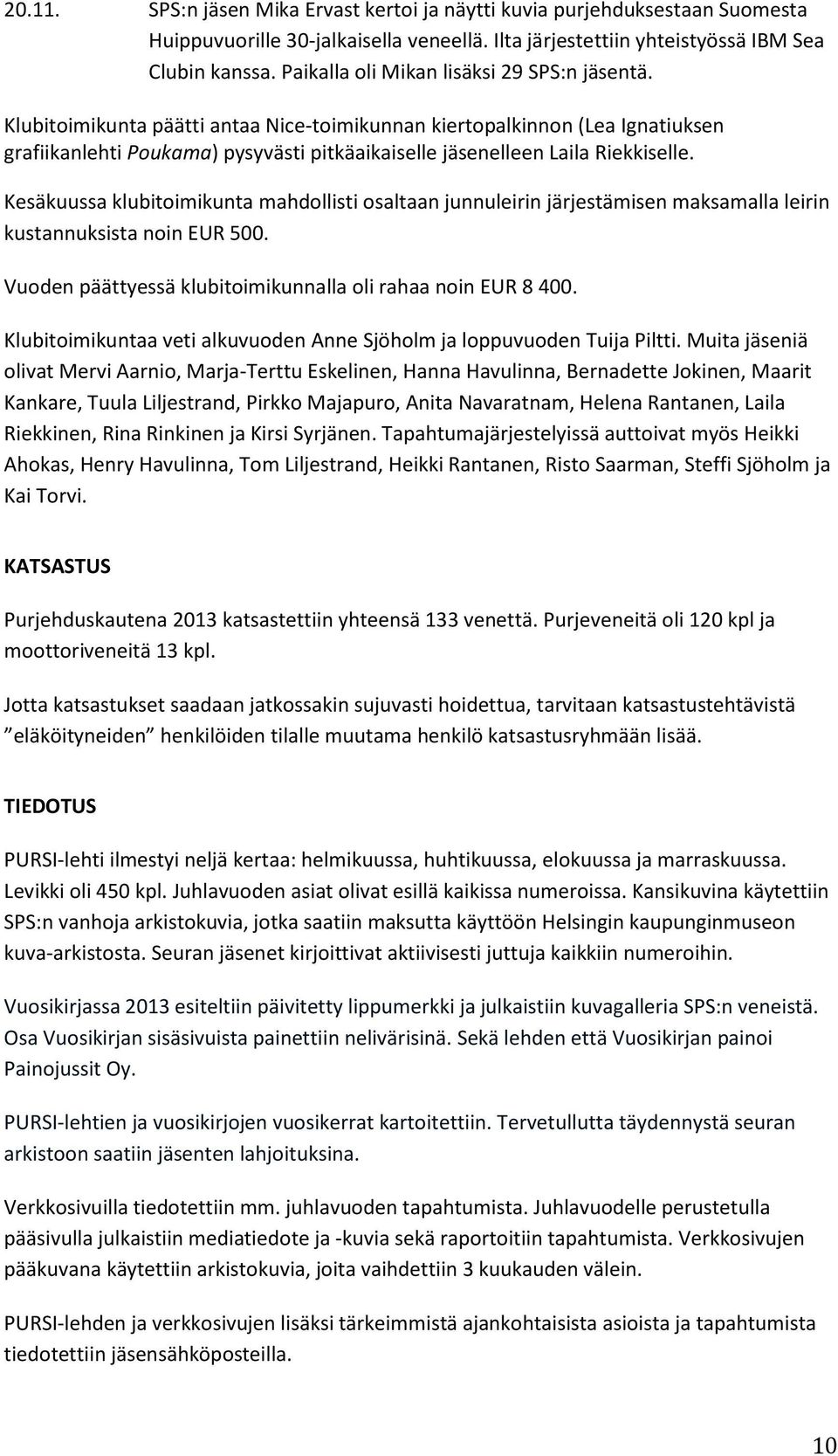 Klubitoimikunta päätti antaa Nice-toimikunnan kiertopalkinnon (Lea Ignatiuksen grafiikanlehti Poukama) pysyvästi pitkäaikaiselle jäsenelleen Laila Riekkiselle.