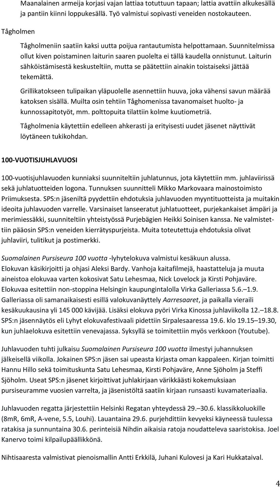 Laiturin sähköistämisestä keskusteltiin, mutta se päätettiin ainakin toistaiseksi jättää tekemättä.