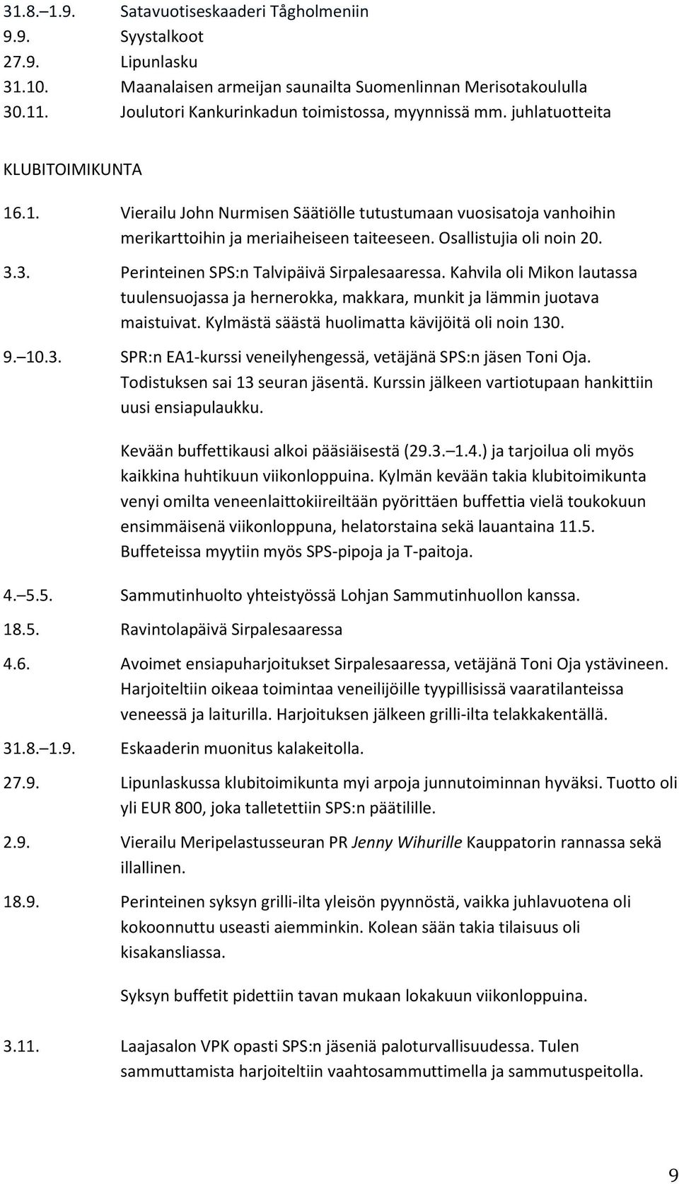 Osallistujia oli noin 20. 3.3. Perinteinen SPS:n Talvipäivä Sirpalesaaressa. Kahvila oli Mikon lautassa tuulensuojassa ja hernerokka, makkara, munkit ja lämmin juotava maistuivat.