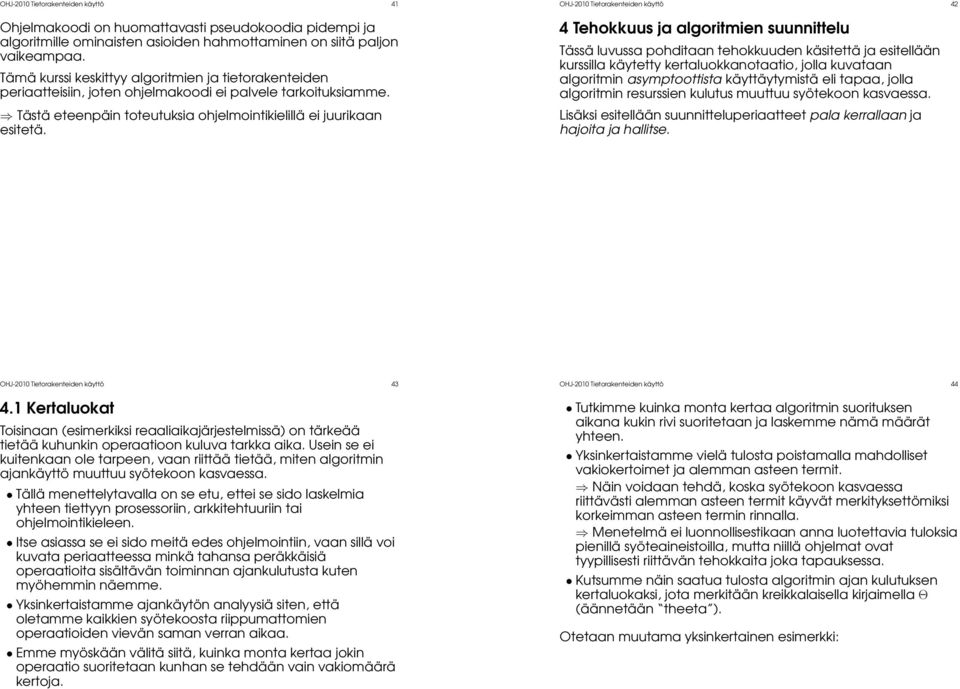 OHJ-2010 Tietorakenteiden käyttö 42 4 Tehokkuus ja algoritmien suunnittelu Tässä luvussa pohditaan tehokkuuden käsitettä ja esitellään kurssilla käytetty kertaluokkanotaatio, jolla kuvataan