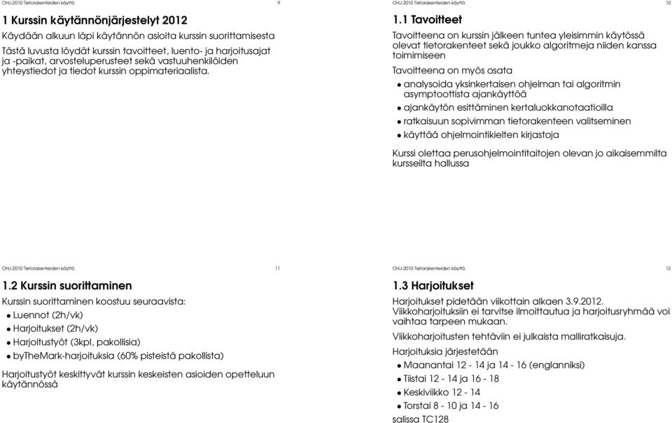 1 Tavoitteet Tavoitteena on kurssin jälkeen tuntea yleisimmin käytössä olevat tietorakenteet sekä joukko algoritmeja niiden kanssa toimimiseen Tavoitteena on myös osata analysoida yksinkertaisen