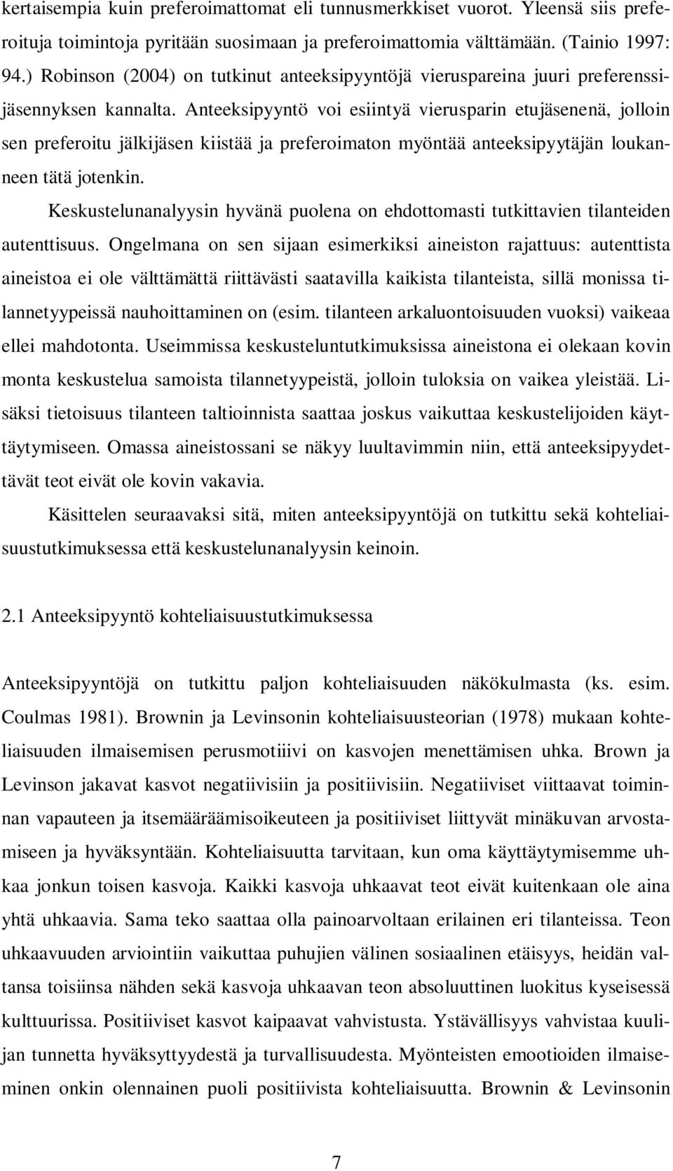 Anteeksipyyntö voi esiintyä vierusparin etujäsenenä, jolloin sen preferoitu jälkijäsen kiistää ja preferoimaton myöntää anteeksipyytäjän loukanneen tätä jotenkin.