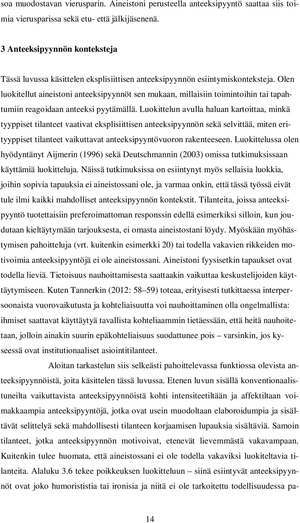 Olen luokitellut aineistoni anteeksipyynnöt sen mukaan, millaisiin toimintoihin tai tapahtumiin reagoidaan anteeksi pyytämällä.