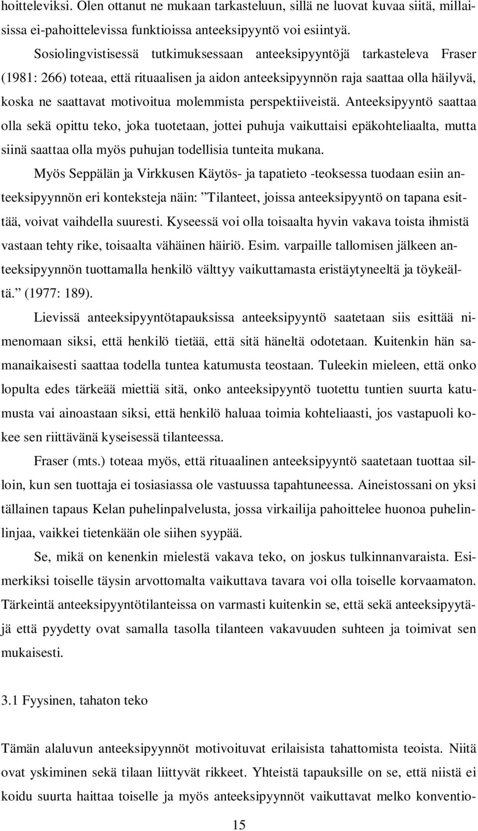 molemmista perspektiiveistä. Anteeksipyyntö saattaa olla sekä opittu teko, joka tuotetaan, jottei puhuja vaikuttaisi epäkohteliaalta, mutta siinä saattaa olla myös puhujan todellisia tunteita mukana.