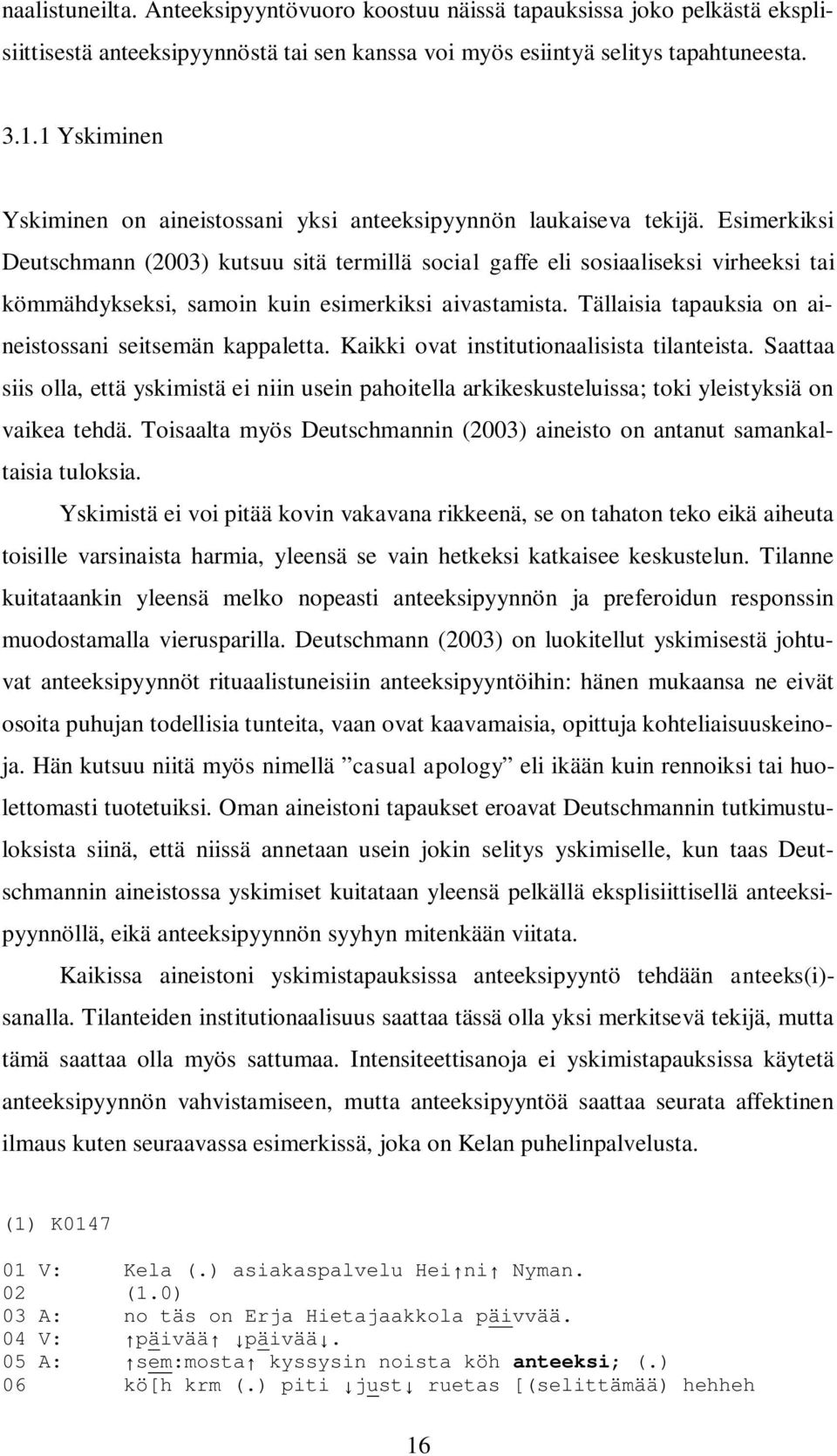 Esimerkiksi Deutschmann (2003) kutsuu sitä termillä social gaffe eli sosiaaliseksi virheeksi tai kömmähdykseksi, samoin kuin esimerkiksi aivastamista.