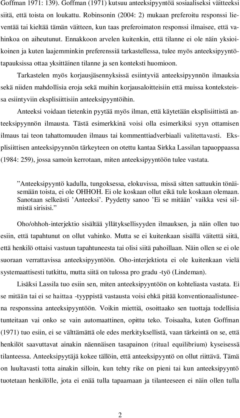 Ennakkoon arvelen kuitenkin, että tilanne ei ole näin yksioikoinen ja kuten laajemminkin preferenssiä tarkastellessa, tulee myös anteeksipyyntötapauksissa ottaa yksittäinen tilanne ja sen konteksti