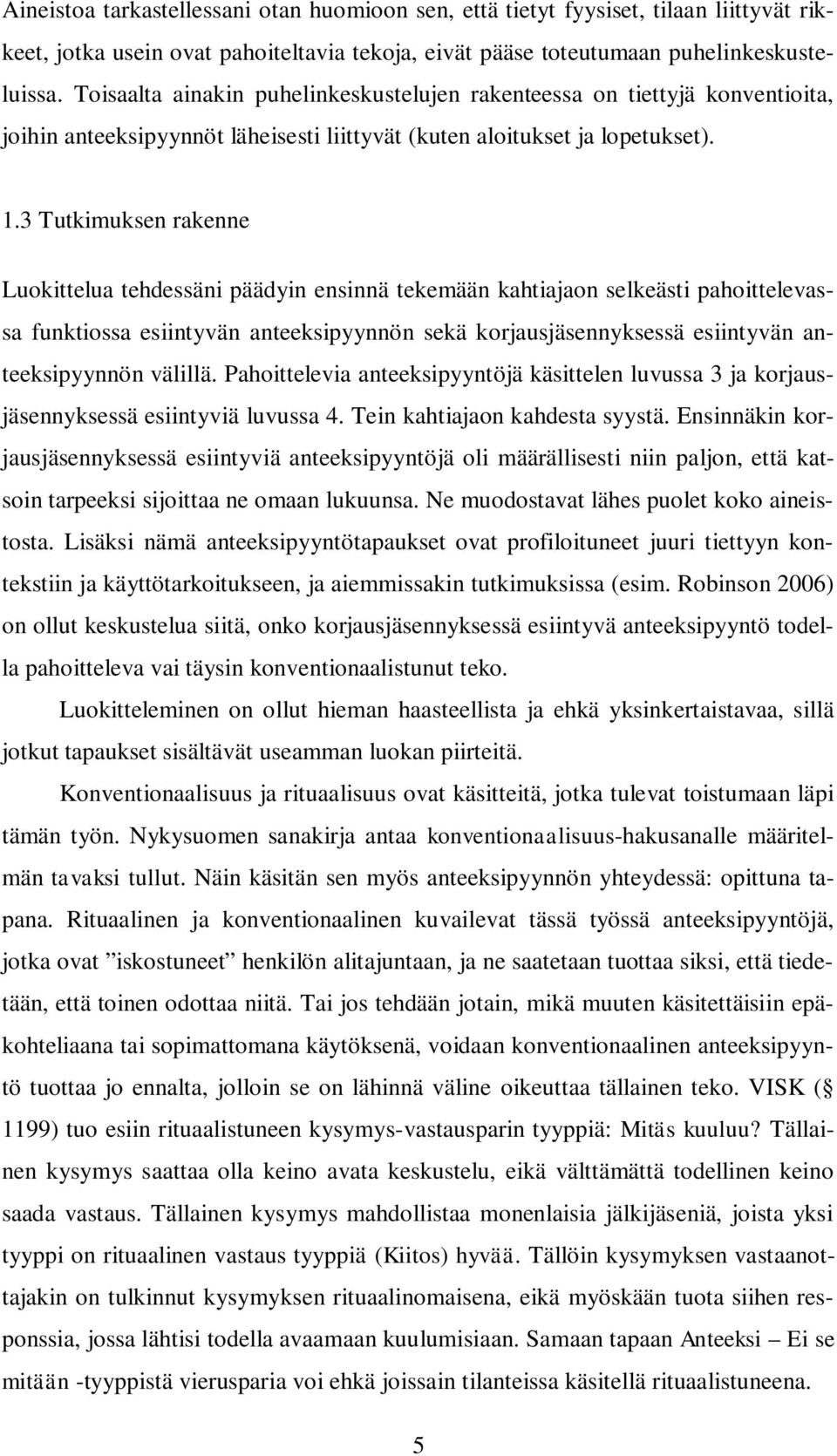 3 Tutkimuksen rakenne Luokittelua tehdessäni päädyin ensinnä tekemään kahtiajaon selkeästi pahoittelevassa funktiossa esiintyvän anteeksipyynnön sekä korjausjäsennyksessä esiintyvän anteeksipyynnön