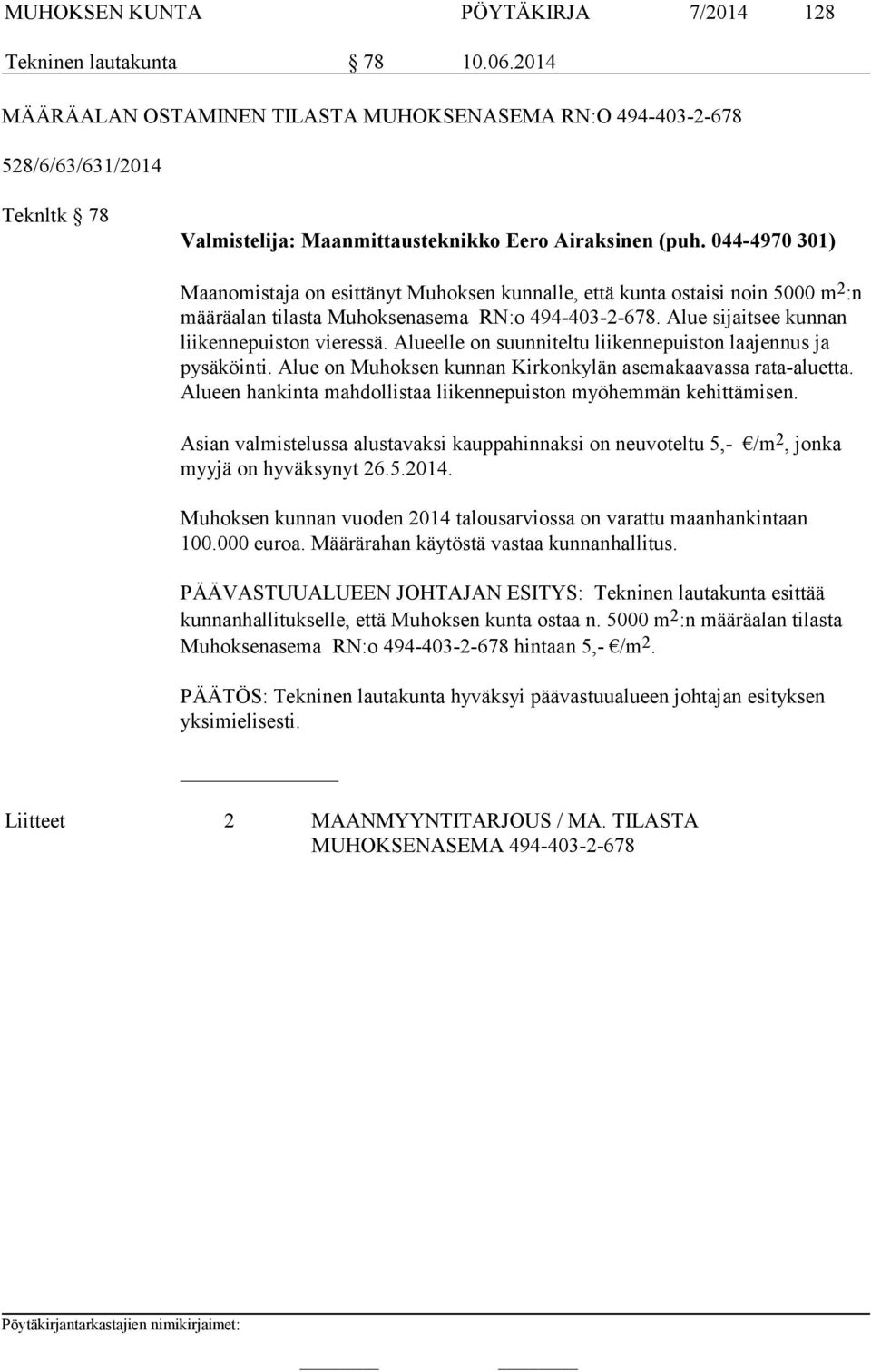 044-4970 301) Maanomistaja on esittänyt Muhoksen kunnalle, että kunta ostaisi noin 5000 m 2 :n määräalan tilasta Muhoksenasema RN:o 494-403-2-678. Alue sijaitsee kunnan liikennepuiston vieressä.