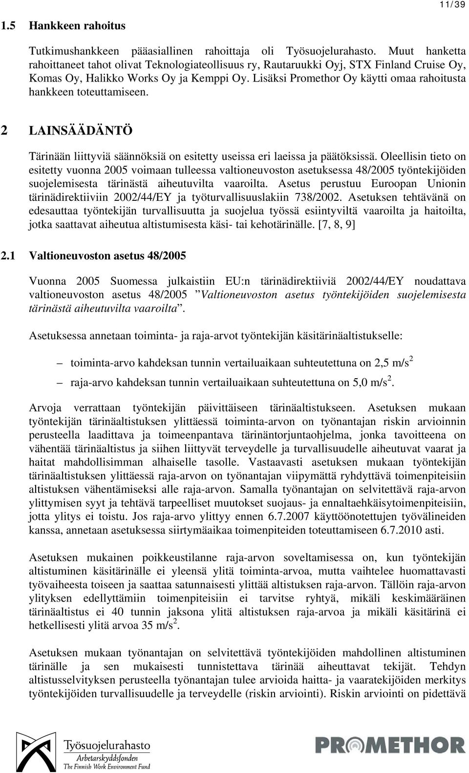 Lisäksi Promethor Oy käytti omaa rahoitusta hankkeen toteuttamiseen. 2 LAINSÄÄDÄNTÖ Tärinään liittyviä säännöksiä on esitetty useissa eri laeissa ja päätöksissä.