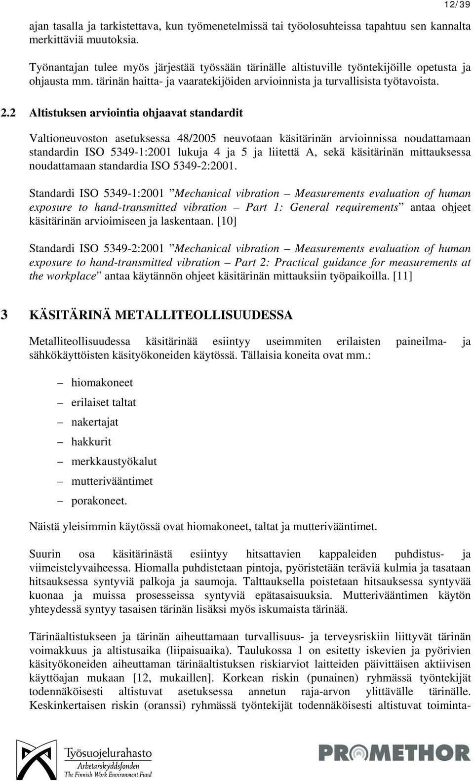 2 Altistuksen arviointia ohjaavat standardit Valtioneuvoston asetuksessa 48/2005 neuvotaan käsitärinän arvioinnissa noudattamaan standardin ISO 5349-1:2001 lukuja 4 ja 5 ja liitettä A, sekä