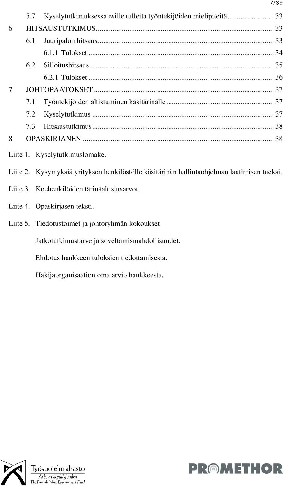 Kyselytutkimuslomake. Liite 2. Kysymyksiä yrityksen henkilöstölle käsitärinän hallintaohjelman laatimisen tueksi. Liite 3. Koehenkilöiden tärinäaltistusarvot. Liite 4.