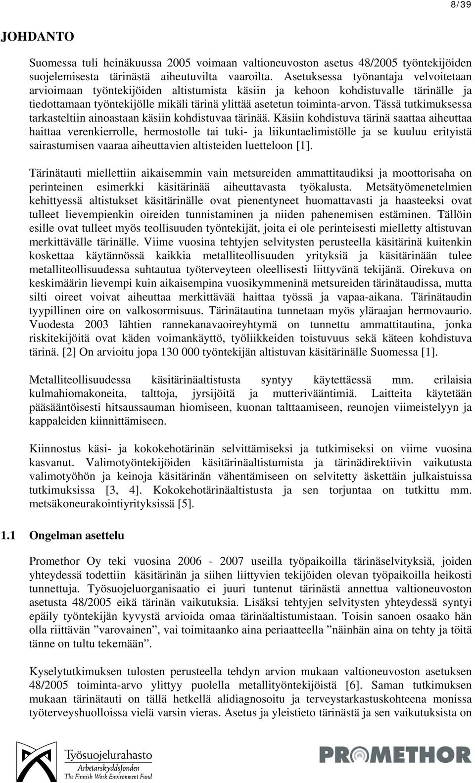 Tässä tutkimuksessa tarkasteltiin ainoastaan käsiin kohdistuvaa tärinää.