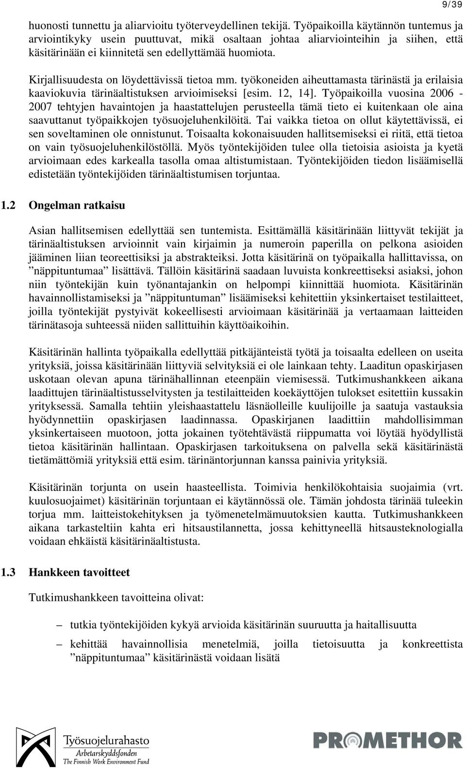 Kirjallisuudesta on löydettävissä tietoa mm. työkoneiden aiheuttamasta tärinästä ja erilaisia kaaviokuvia tärinäaltistuksen arvioimiseksi [esim. 12, 14].