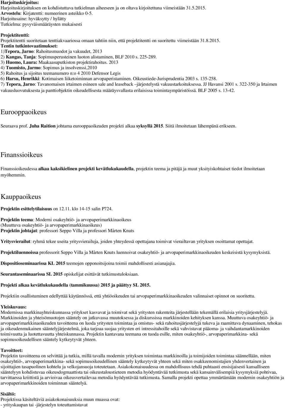 viimeistään 31.8.2015. Tentin tutkintovaatimukset: 1)Tepora, Jarno: Rahoitusmuodot ja vakuudet, 2013 2) Kangas, Tanja: Sopimusperusteinen luoton alistaminen, BLF 2010 s. 225-289.