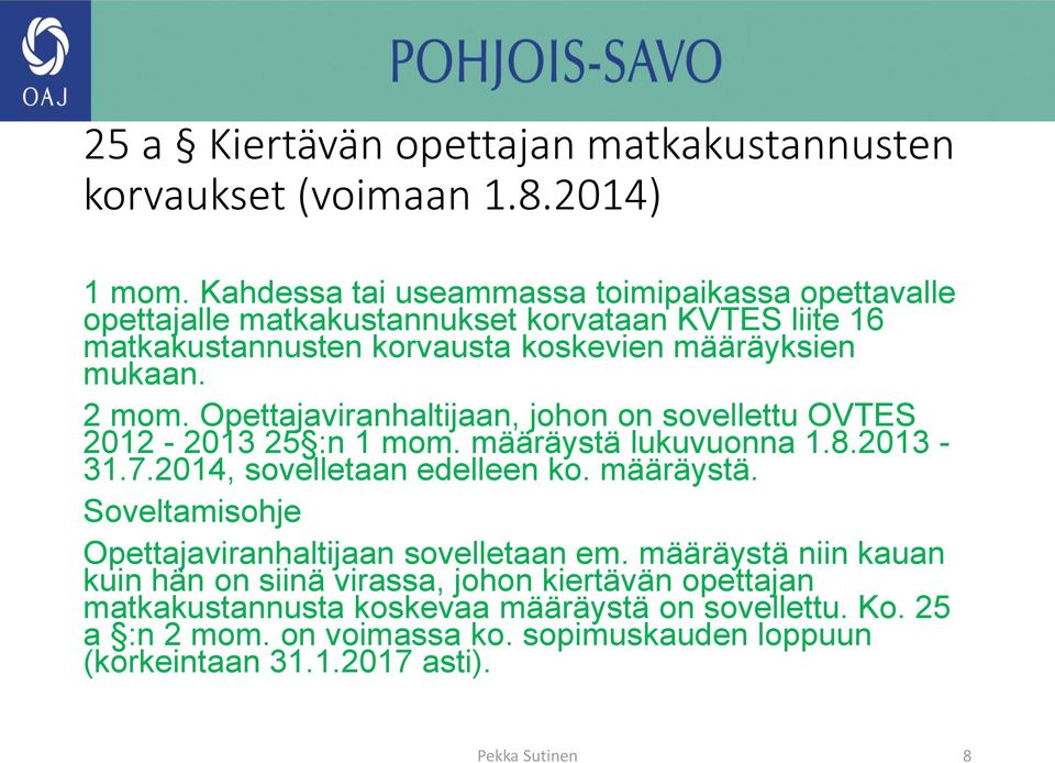 Opettajaviranhaltijaan, johon on sovellettu OVTES 2012-2013 25 :n 1 mom. määräystä lukuvuonna 1.8.2013-31.7.2014, sovelletaan edelleen ko. määräystä. Soveltamisohje Opettajaviranhaltijaan sovelletaan em.