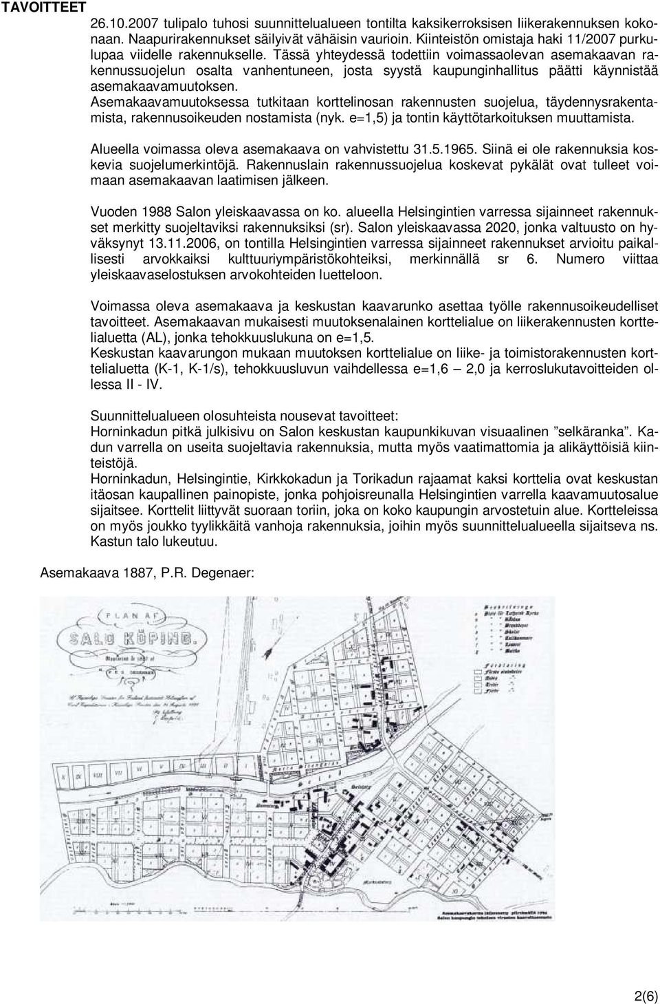 Tässä yhteydessä todettiin voimassaolevan asemakaavan rakennussuojelun osalta vanhentuneen, josta syystä kaupunginhallitus päätti käynnistää asemakaavamuutoksen.