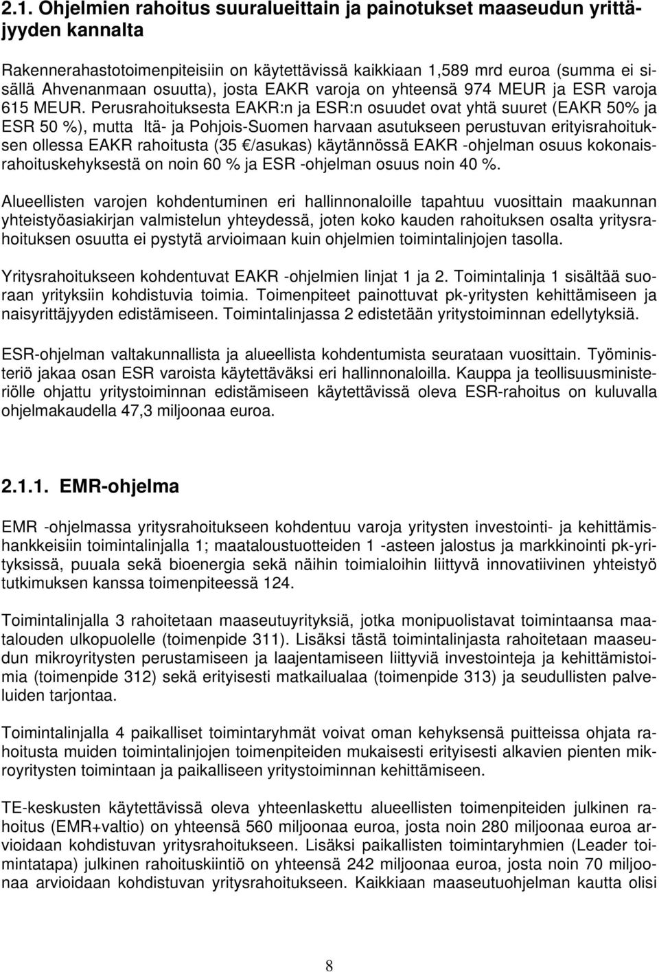 Perusrahoituksesta EAKR:n ja ESR:n osuudet ovat yhtä suuret (EAKR 50% ja ESR 50 %), mutta Itä- ja Pohjois-Suomen harvaan asutukseen perustuvan erityisrahoituksen ollessa EAKR rahoitusta (35 /asukas)