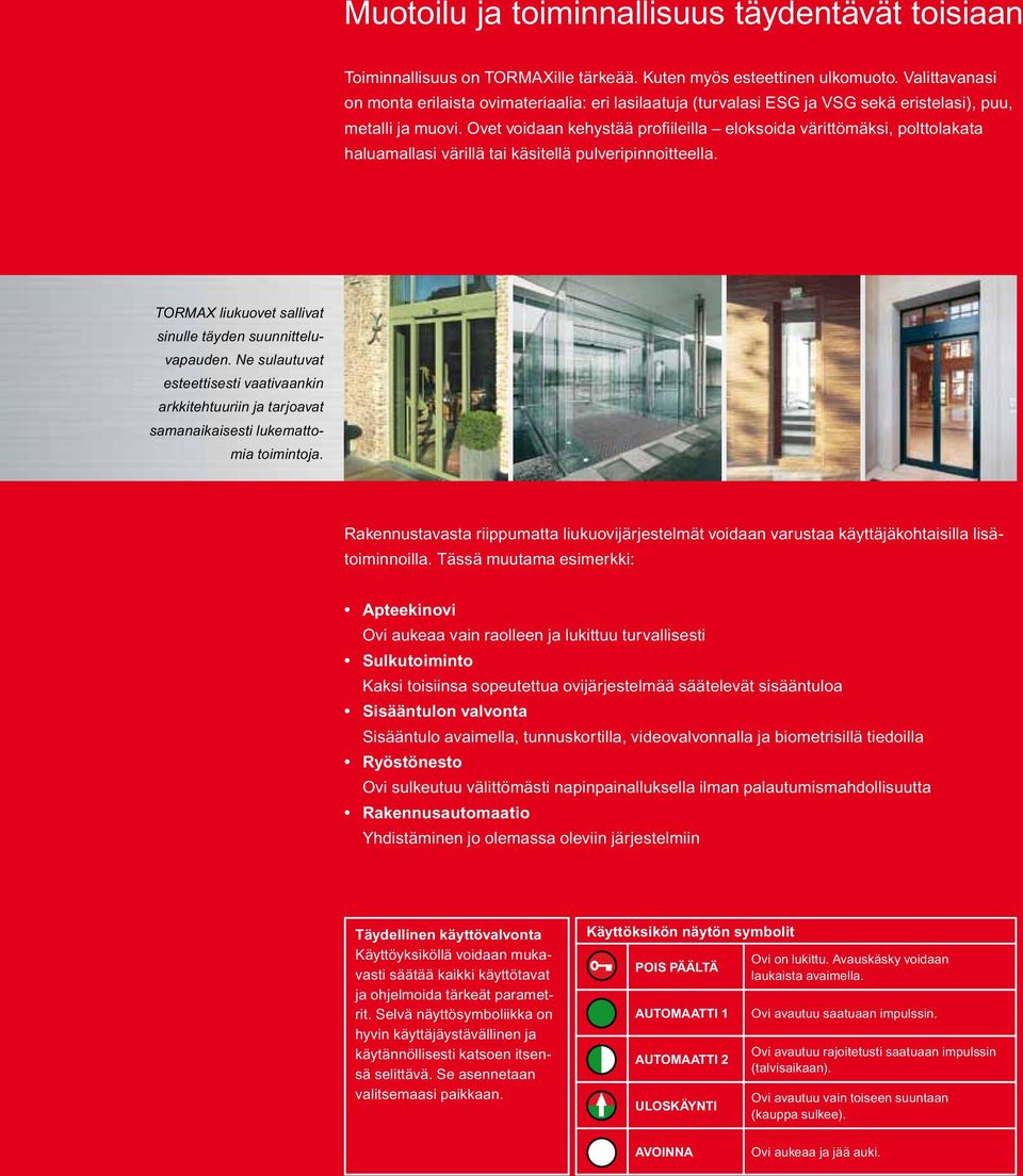 Ovet voidaan kehystää profiileilla eloksoida värittömäksi, polttolakata haluamallasi värillä tai käsitellä pulveripinnoitteella. TORMAX liukuovet sallivat sinulle täyden suunnitteluvapauden.
