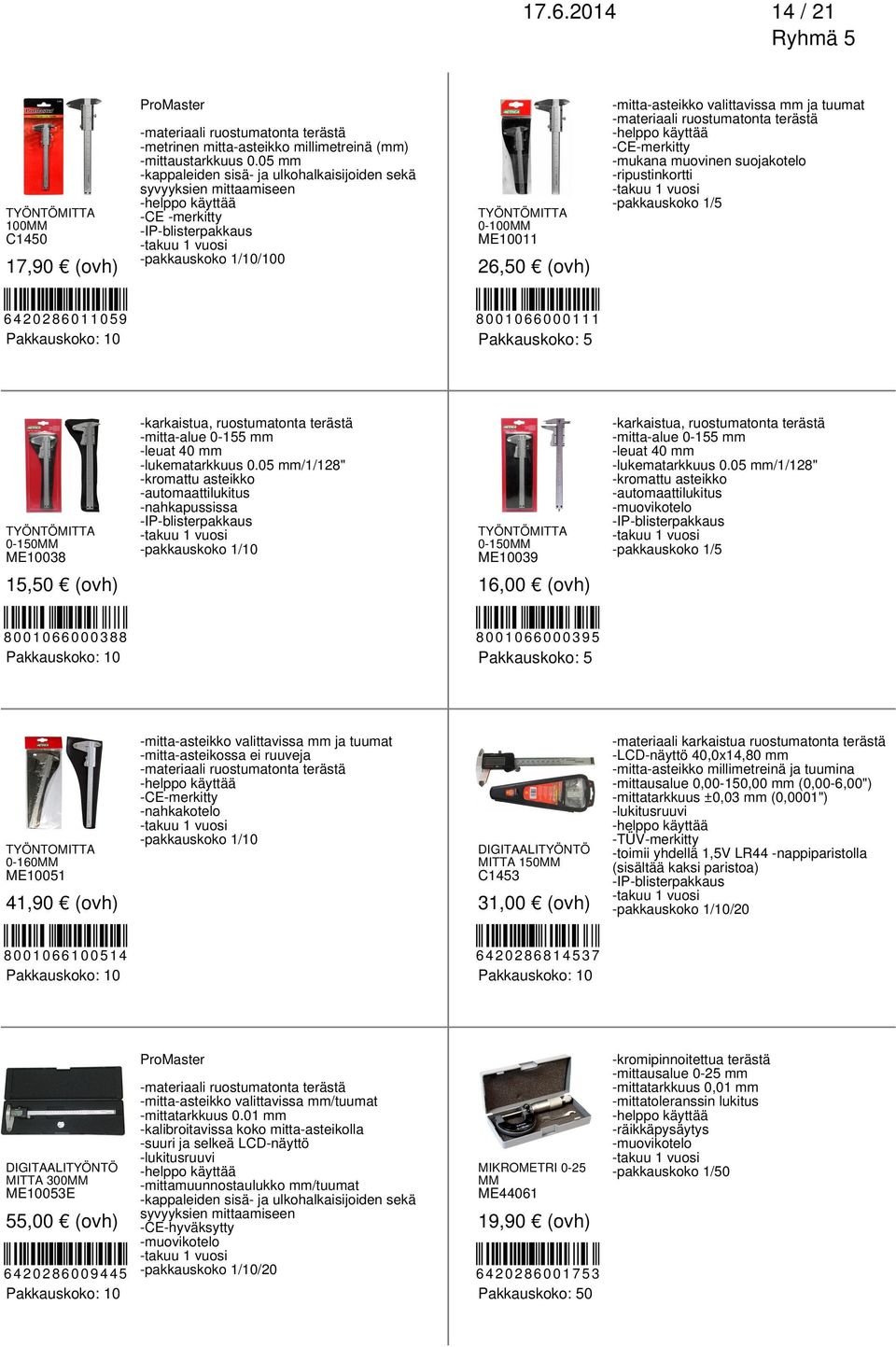 TYÖNTÖMITTA 0-150MM ME10039 15,50 (ovh) 16,00 (ovh) 8001066000388 8001066000395 0 TYÖNTOMITTA 0-160MM -mitta-asteikko valittavissa mm ja tuumat -mitta-asteikossa ei ruuveja -materiaali ruostumatonta