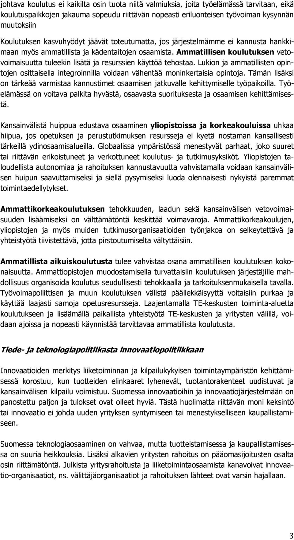 Ammatillisen koulutuksen vetovoimaisuutta tuleekin lisätä ja resurssien käyttöä tehostaa. Lukion ja ammatillisten opintojen osittaisella integroinnilla voidaan vähentää moninkertaisia opintoja.