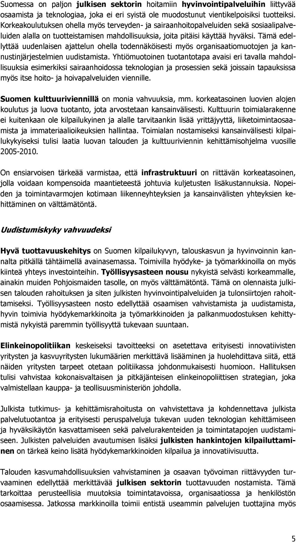 Tämä edellyttää uudenlaisen ajattelun ohella todennäköisesti myös organisaatiomuotojen ja kannustinjärjestelmien uudistamista.