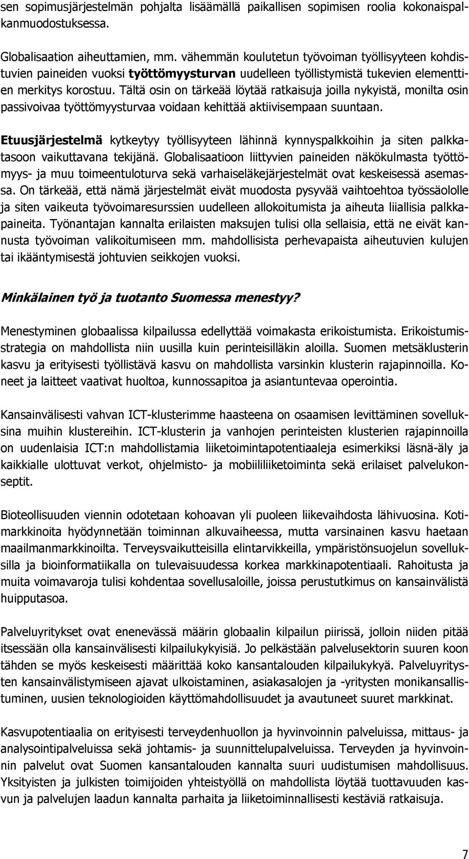 Tältä osin on tärkeää löytää ratkaisuja joilla nykyistä, monilta osin passivoivaa työttömyysturvaa voidaan kehittää aktiivisempaan suuntaan.