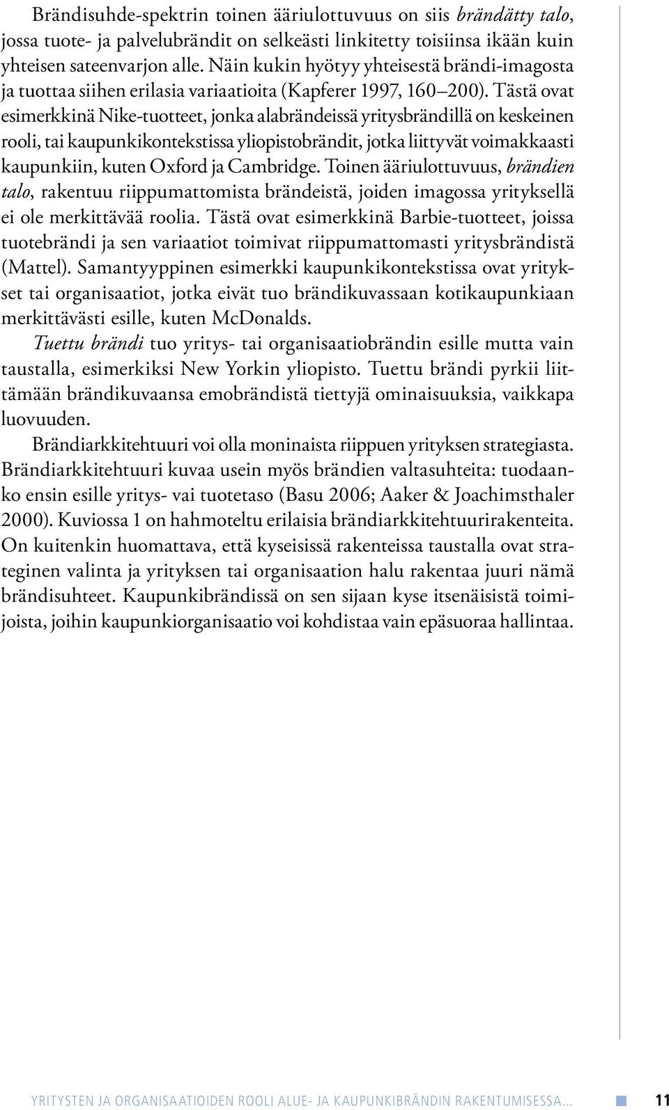 Näin kukin hyötyy yhteisestä brändi-imagosta ja tuottaa siihen erilasia variaatioita (Kapferer 1997, 160 200).