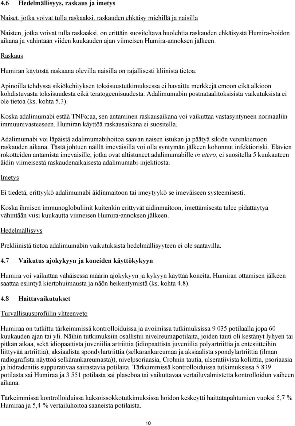 Apinoilla tehdyssä sikiökehityksen toksisuustutkimuksessa ei havaittu merkkejä emoon eikä alkioon kohdistuvasta toksisuudesta eikä teratogeenisuudesta.