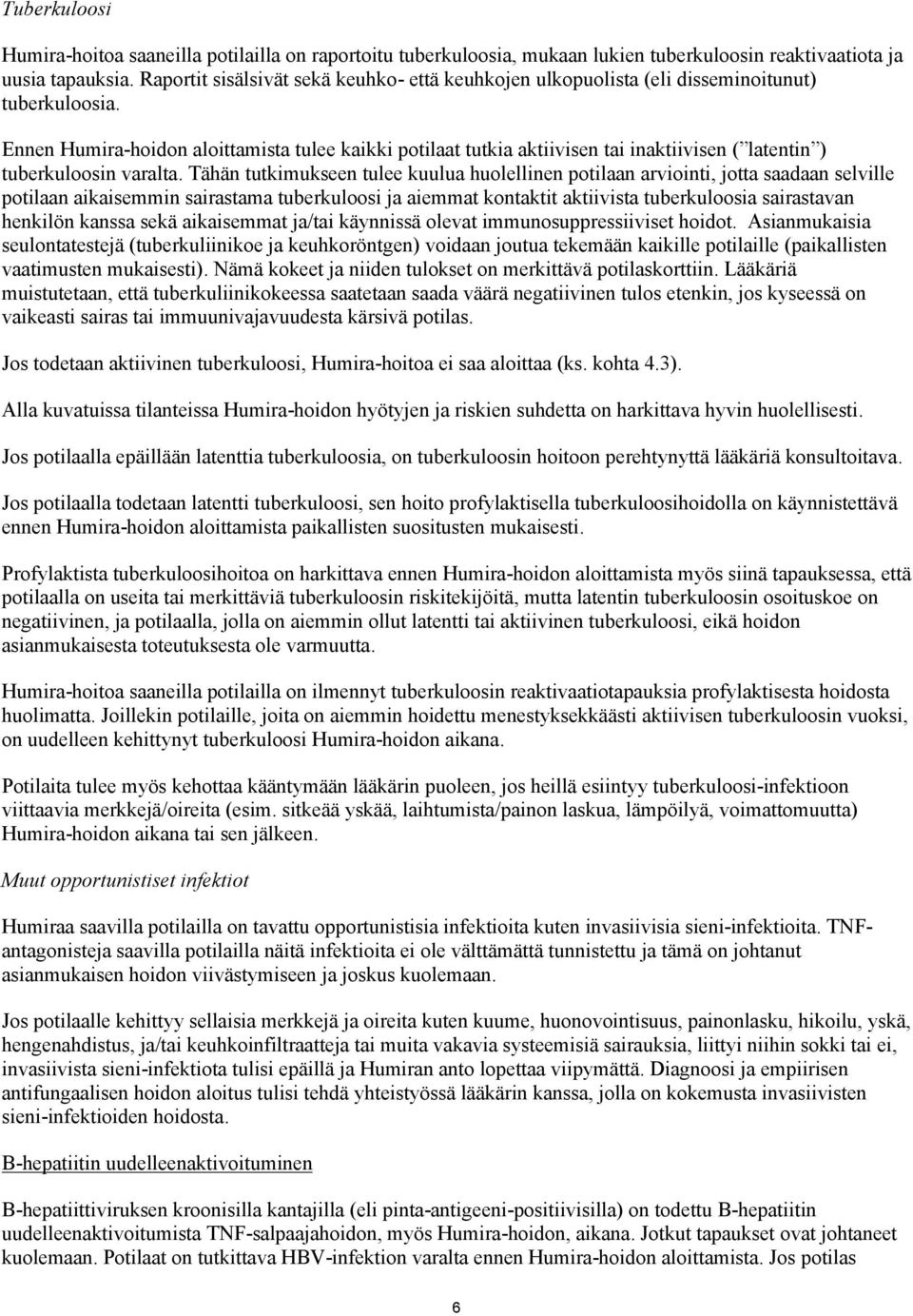 Ennen Humira-hoidon aloittamista tulee kaikki potilaat tutkia aktiivisen tai inaktiivisen ( latentin ) tuberkuloosin varalta.