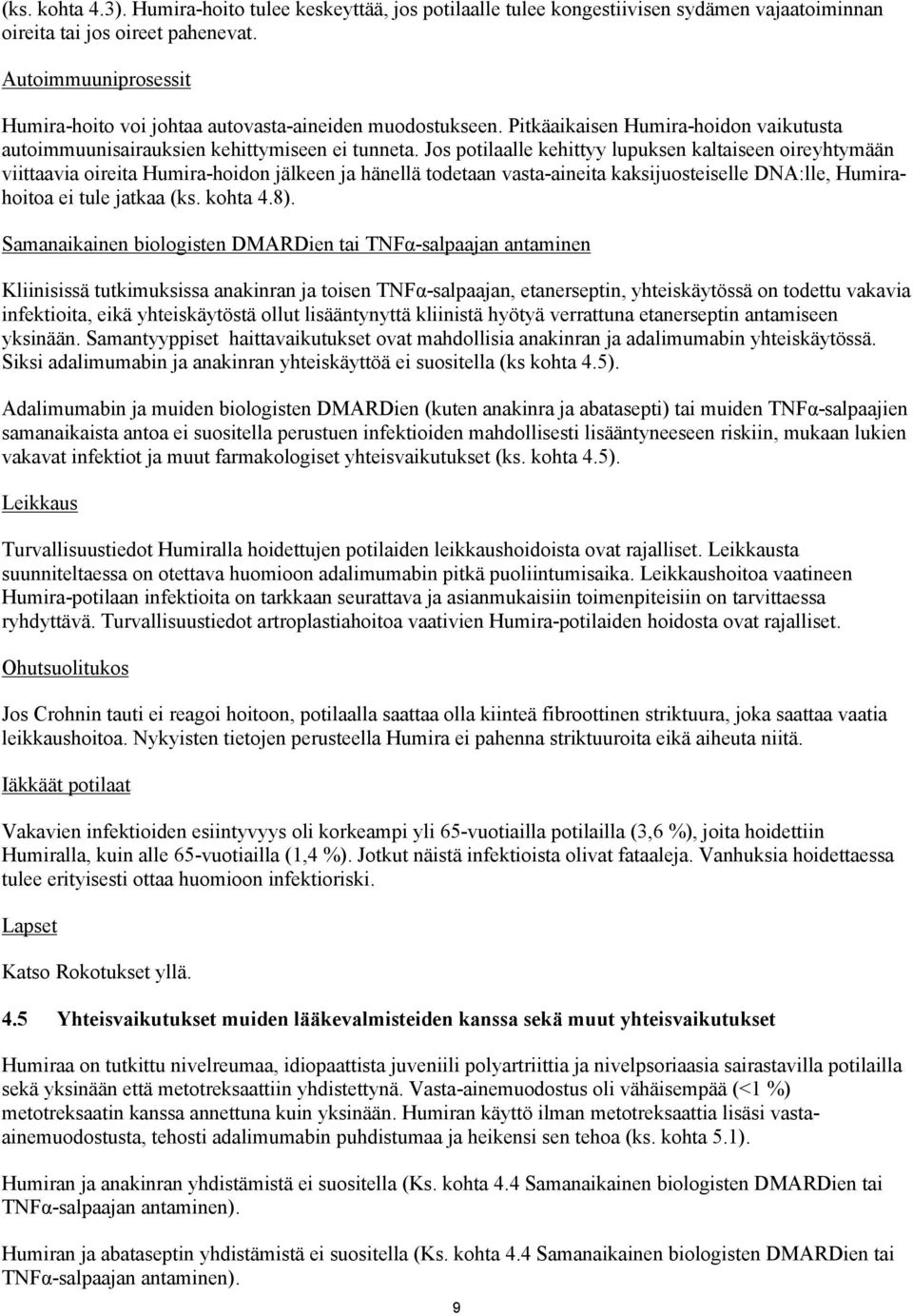 Jos potilaalle kehittyy lupuksen kaltaiseen oireyhtymään viittaavia oireita Humira-hoidon jälkeen ja hänellä todetaan vasta-aineita kaksijuosteiselle DNA:lle, Humirahoitoa ei tule jatkaa (ks. kohta 4.