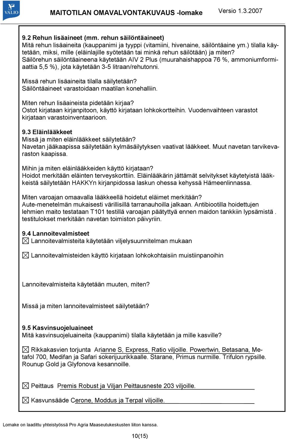 Säilörehun säilöntäaineena käytetään AIV 2 Plus (muurahaishappoa 76 %, ammoniumformiaattia 5,5 %), jota käytetään 3-5 litraan/rehutonni. Missä rehun lisäaineita tilalla säilytetään?