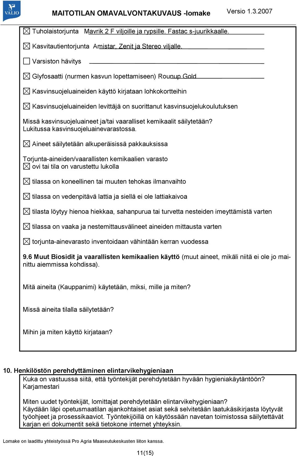 Missä kasvinsuojeluaineet ja/tai vaaralliset kemikaalit säilytetään? Lukitussa kasvinsuojeluainevarastossa.