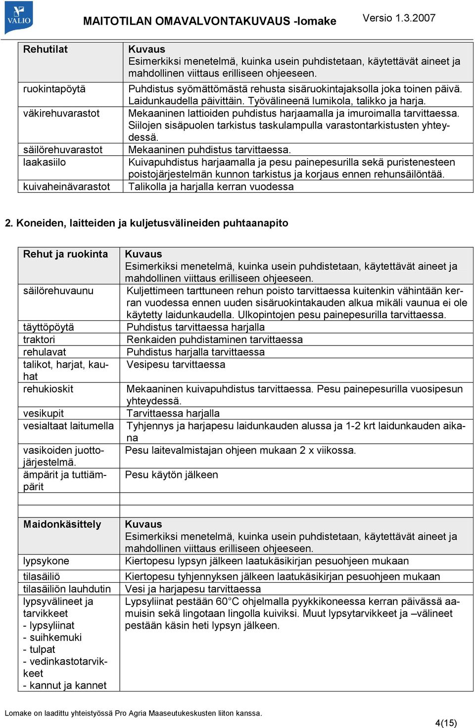 Mekaaninen lattioiden puhdistus harjaamalla ja imuroimalla tarvittaessa. Siilojen sisäpuolen tarkistus taskulampulla varastontarkistusten yhteydessä. Mekaaninen puhdistus tarvittaessa.