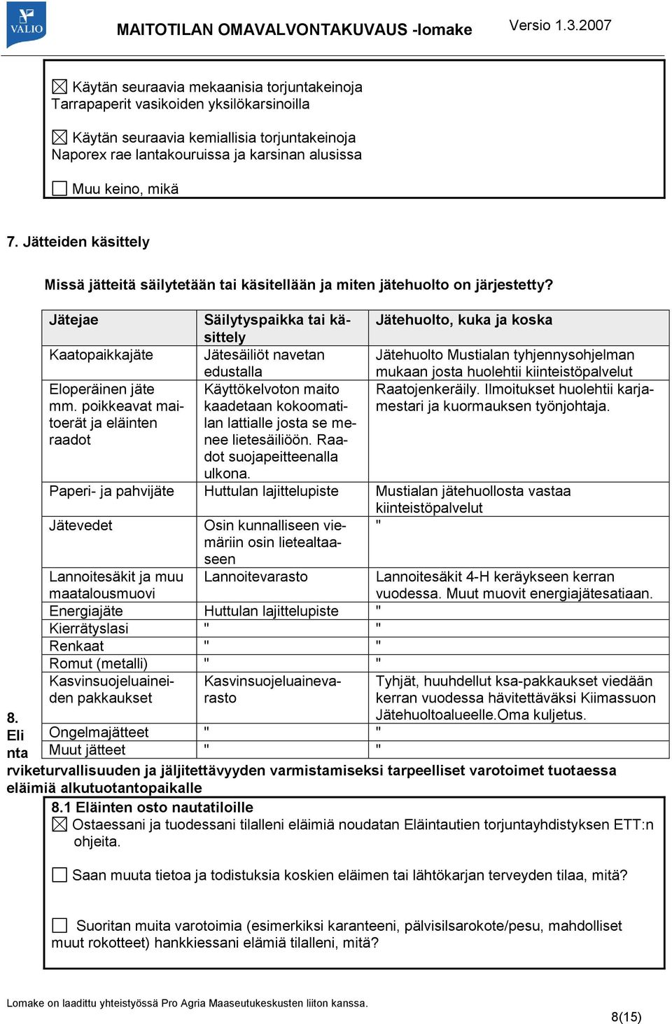 Jätejae Säilytyspaikka tai käsittely Jätehuolto, kuka ja koska Kaatopaikkajäte Jätesäiliöt navetan edustalla Jätehuolto Mustialan tyhjennysohjelman mukaan josta huolehtii kiinteistöpalvelut