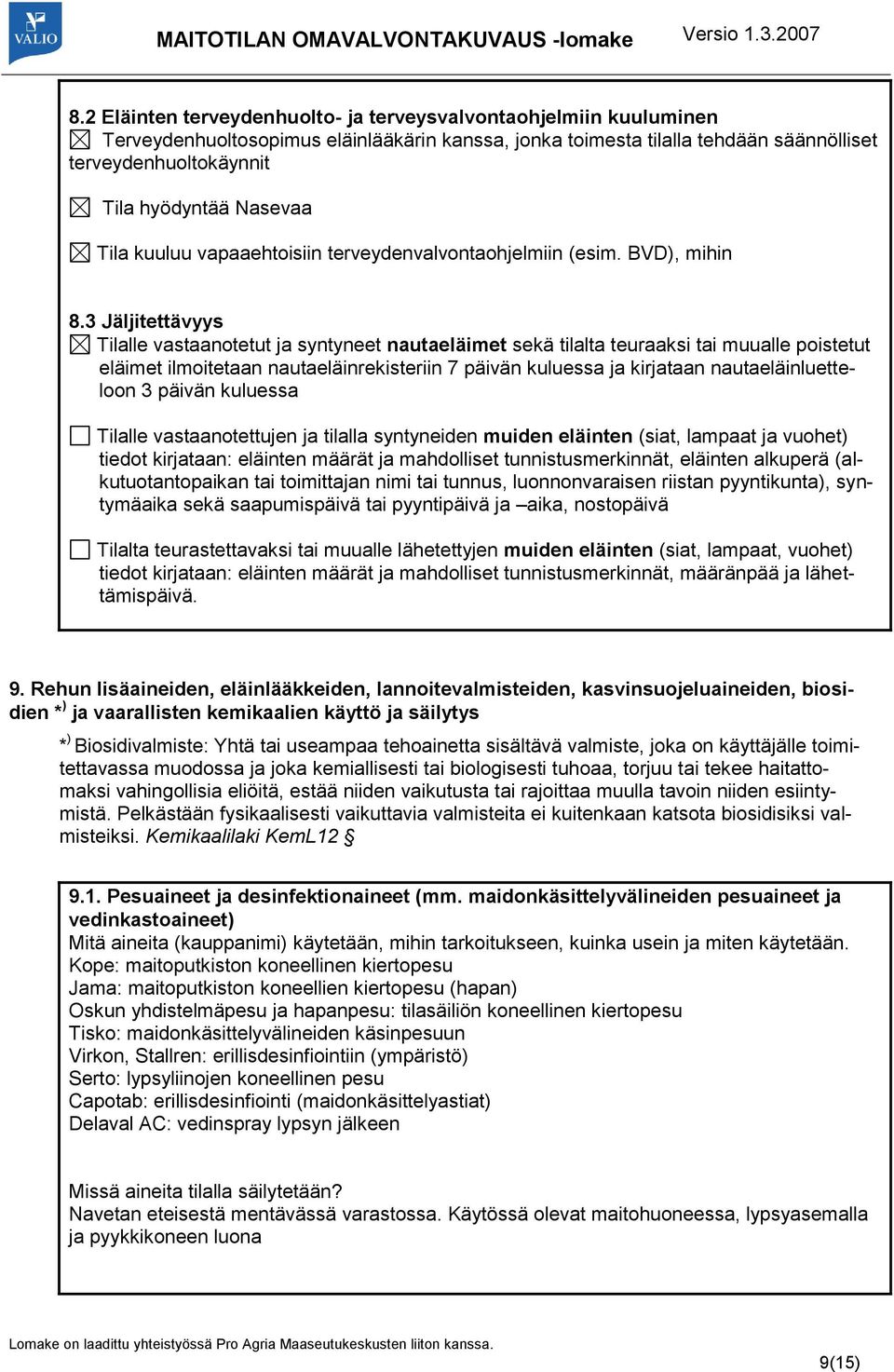 3 Jäljitettävyys Tilalle vastaanotetut ja syntyneet nautaeläimet sekä tilalta teuraaksi tai muualle poistetut eläimet ilmoitetaan nautaeläinrekisteriin 7 päivän kuluessa ja kirjataan