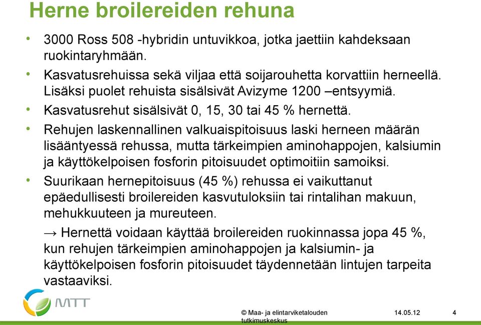 Rehujen laskennallinen valkuaispitoisuus laski herneen määrän lisääntyessä rehussa, mutta tärkeimpien aminohappojen, kalsiumin ja käyttökelpoisen fosforin pitoisuudet optimoitiin samoiksi.