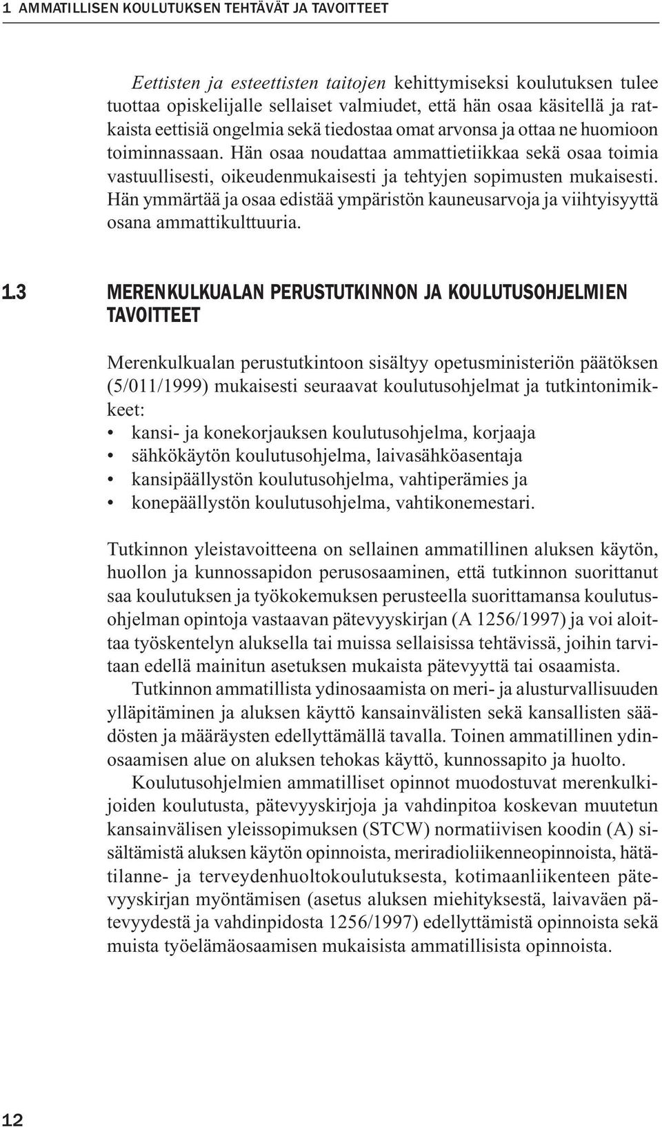 Hän osaa noudattaa ammattietiikkaa sekä osaa toimia vastuullisesti, oikeudenmukaisesti ja tehtyjen sopimusten mukaisesti.