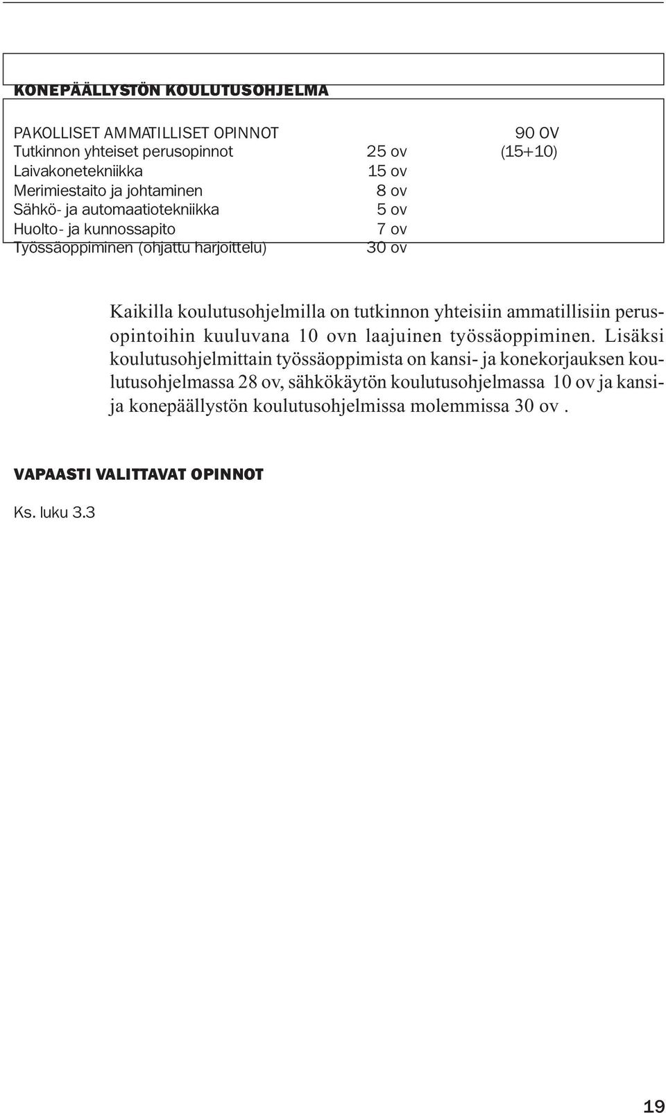 tutkinnon yhteisiin ammatillisiin perusopintoihin kuuluvana 10 ovn laajuinen työssäoppiminen.