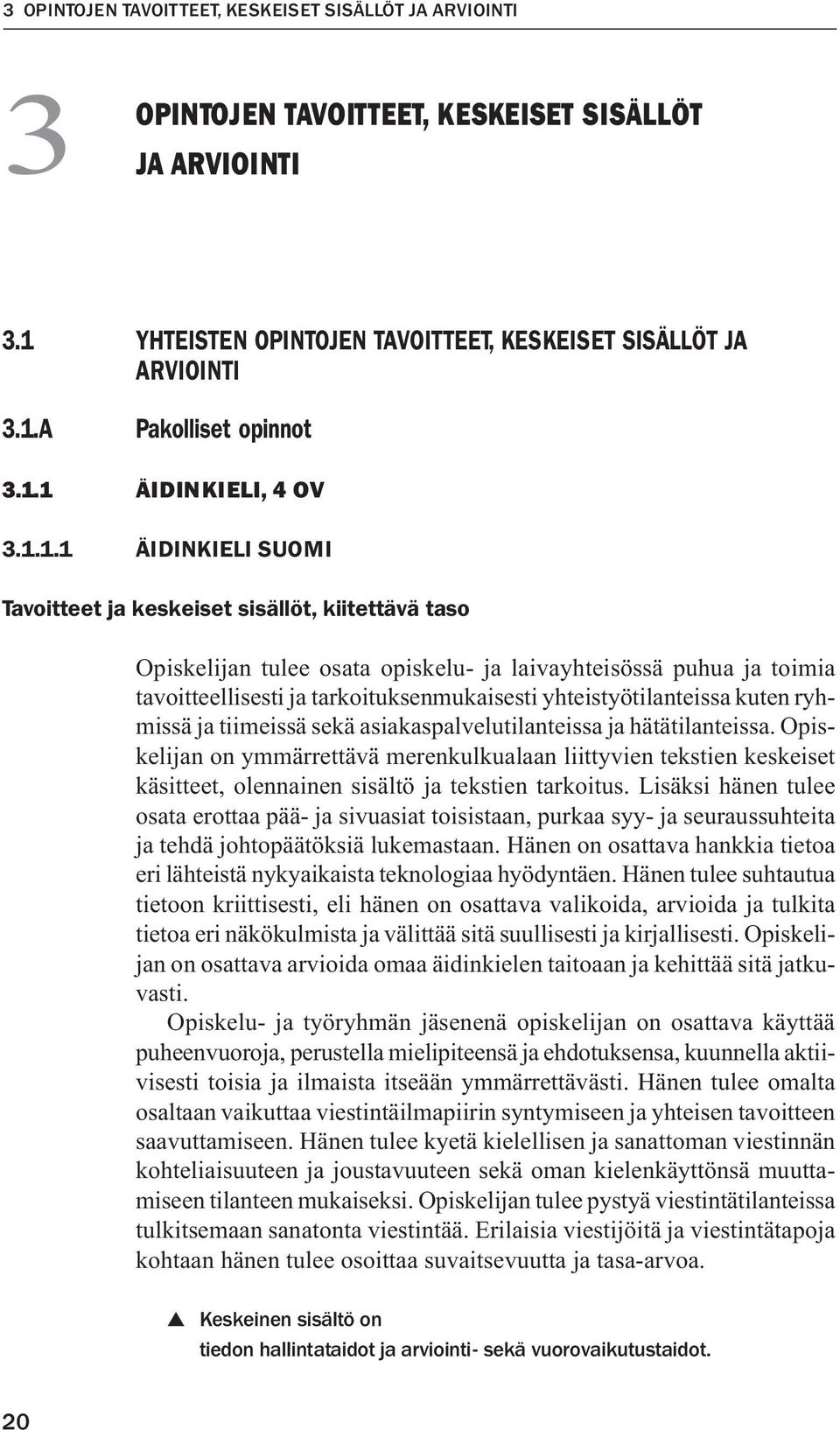 tarkoituksenmukaisesti yhteistyötilanteissa kuten ryhmissä ja tiimeissä sekä asiakaspalvelutilanteissa ja hätätilanteissa.