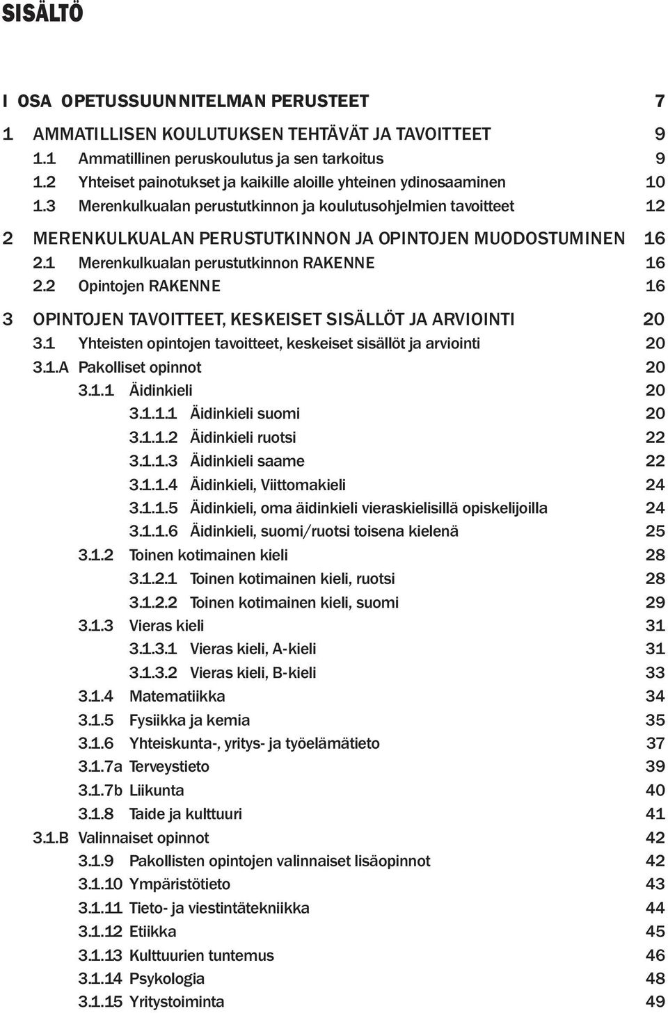 3 Merenkulkualan perustutkinnon ja koulutusohjelmien tavoitteet 12 2 MERENKULKUALAN PERUSTUTKINNON JA OPINTOJEN MUODOSTUMINEN 16 2.1 Merenkulkualan perustutkinnon RAKENNE 16 2.